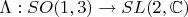 $\Lambda:SO(1,3)\to SL(2,\mathbb{C})$