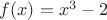 $f(x)=x^3-2$