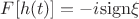 $F[h(t)]=-i \mathrm{sign}\xi$