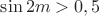 $\sin 2m>0,5$
