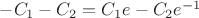 $- C_1 - C_2= C_1 e - C_2 e^{-1}$