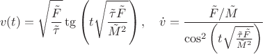 $$
v(t) = \sqrt{ \frac{\tilde F}{\tilde \tau}} \tg \left( t\sqrt{ \frac{\tilde \tau \tilde F}{\tilde M^2}}\right), \quad \dot v = \frac{\tilde F/\tilde M}{\cos^2 \left( t\sqrt{ \frac{\tilde \tau \tilde F}{\tilde M^2}}\right)}
$$