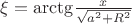 $\[\xi  = {\mathop{\rm arctg}\nolimits} \frac{x}{{\sqrt {{a^2} + {R^2}} }}\]$