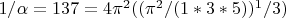 $1/\alpha=137=4\pi^2((\pi^2/(1*3*5))^1/3)$
