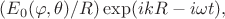 $(E_0(\varphi,\theta)/R)\exp(ikR-i\omega t),$