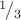 ${}^1\!/_3$