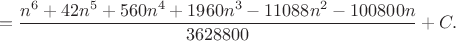 $$ = \frac{n^6 + 42n^5 + 560n^4 + 1960n^3 - 11088n^2 - 100800n}{3628800} + C.$$