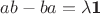 $ab - ba = \lambda \textbf{1}$