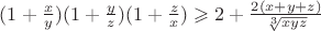 $(1+\frac{x}{y})(1+\frac{y}{z})(1+\frac{z}{x})\geqslant2+\frac{2(x+y+z)}{\sqrt[3]{xyz}}$