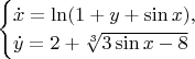 $$
\begin{cases}
\dot x = \ln (1 + y+\sin x),\\
\dot y = 2+\sqrt[3]{3 \sin x - 8}
\end{cases}
$$