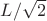 $L/\sqrt{2}$ $L/\sqrt{2}$