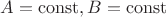$A=\operatorname{const}, B=\operatorname{const}$