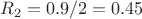 $R_2 = 0.9 / 2 = 0.45$ $R_2 = 0.9 / 2 = 0.45$