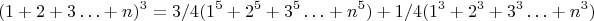 $$(1+2+3\ldots +n)^3= 3/4(1^5+2^5+3^5\ldots +n^5)+1/4(1^3+2^3+3^3\ldots +n^3) $$