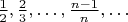 $\frac12, \frac23,\dots,\frac{n-1}n,\dots$