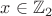 $x\in\mathbb{Z}_2$