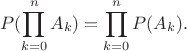 $$ P(\prod_{k=0}^n{A_k})=\prod_{k=0}^n{P(A_k)}.$$