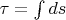 $\tau = \int ds$