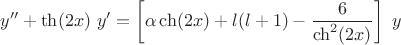 $$
y''+\th(2 x) \ y'=\left[ \alpha \ch (2 x)+l(l+1)-\dfrac{6}{\ch^2 (2 x)} \right] \ y
$$