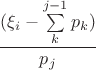 $$\dfrac{(\xi_i-\sum\limits_{k}^{j-1}p_k)}{p_j}$$