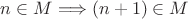 $n \in M \Longrightarrow (n+1) \in M$