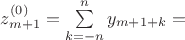 $z_{m+1}^{(0)} = \sum\limits_{k=-n}^{n}y_{m+1+k} =$