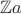 $\mathbb{Z}a$