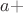 $ {a+}$ $ {a+}$