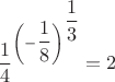 ${\dfrac14}^{\left(-{\dfrac{1}{8}}\right)^{\dfrac13}}=2$