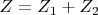 $Z=Z_1+Z_2$