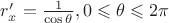 $  r'_x=\frac{1}{\cos\theta}, 0\leqslant\theta\leqslant2\pi $