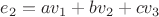 $e_2=a v_1+ b v_2+c v_3$