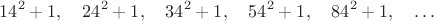 $$14^2+1,\quad 24^2+1,\quad 34^2+1,\quad 54^2+1,\quad 84^2+1,\quad\dots$$