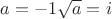 $a=-1\sqrt a = i$