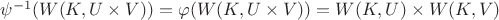 $\psi^{-1}(W(K,U\times V))=\varphi(W(K,U\times V))=W(K,U)\times W(K,V)$