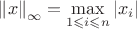 $\[{\left\| x \right\|_\infty } = \mathop {\max}\limits_{1 \leqslant i \leqslant n} \left| {{x_i}} \right|\]$