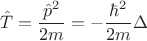 $$\hat T=\frac{\hat p^2}{2m}=-\frac{\hbar^2}{2m}\Delta$$