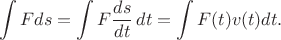 $$
\int Fds=\int F\frac{ds}{dt}\,dt=\int F(t)v(t)dt.
$$