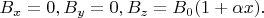 $B_x = 0, B_y = 0, B_z = B_0 (1+\alpha x).$