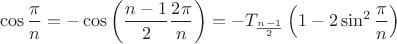 $$\cos \frac{\pi}n = -\cos\left( \frac{n-1}{2}\frac{2\pi}{n}\right) = 
-T_{\frac{n-1}{2}}\left(1-2\sin^2 \frac{\pi}{n} \right)$$