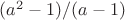 $(a^2-1)/(a-1)$