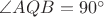 $\angle AQB=90^{\circ}$