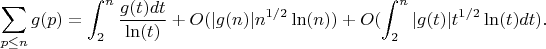 $$\sum_{p \leq n} {g(p)}=\int_2^n {\frac {g(t)dt}{\ln(t)}}+O(|g(n)|n^{1/2}\ln(n))+O(\int_2^n {|g(t)|t^{1/2}\ln(t)dt}).$$