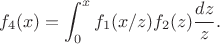 $$ f_4(x)= \int^x_0 f_1(x/z) f_2(z) \frac{dz}{z}.$$