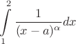 $$\int\limits_{1}^{2} \frac{1}{(x-a)^\alpha} dx$$
