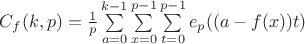 $C_f (k,p) = \frac{1}{p} \sum \limits_{a=0}^{k-1} \sum \limits_{x=0}^{p-1} \sum \limits_{t=0}^{p-1} {e_p ((a-f(x))t)}$ $C_f (k,p) = \frac{1}{p} \sum \limits_{a=0}^{k-1} \sum \limits_{x=0}^{p-1} \sum \limits_{t=0}^{p-1} {e_p ((a-f(x))t)}$