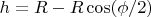 $h=R-R \cos(\phi/2)$