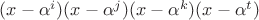 $(x-\alpha^i)(x-\alpha^j)(x-\alpha^k)(x-\alpha^t)$