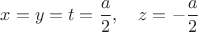 $$x=y=t=\frac{a}{2},\quad z=-\frac{a}{2}$$