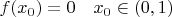 $f(x_0)=0\quad x_0\in(0,1)$